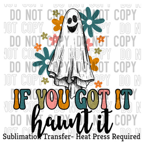 If you've got it haunt it Sublimation Transfer